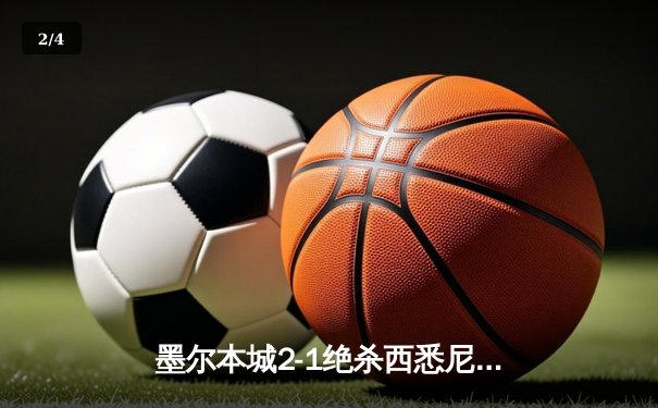 墨尔本城2-1绝杀西悉尼流浪者，麦克拉伦点射制胜领跑射手榜 - 2