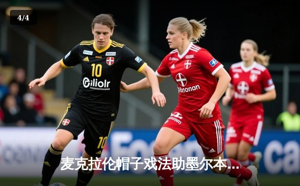 麦克拉伦帽子戏法助墨尔本城5-1大胜，领跑澳甲射手榜 - 4