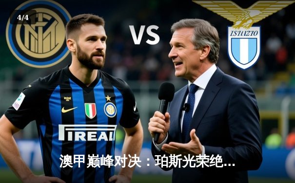 澳甲巅峰对决：珀斯光荣绝杀逆转，新爱体育独家直播引爆观赛热潮 - 4